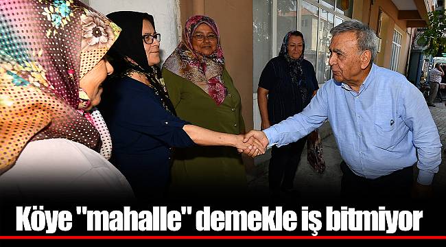 Köye "mahalle" demekle iş bitmiyor