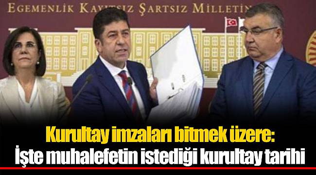 Kurultay imzaları bitmek üzere: İşte muhalefetin istediği kurultay tarihi