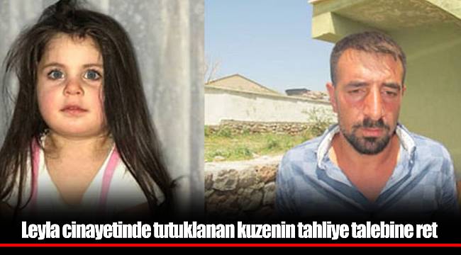 Leyla cinayetinde tutuklanan kuzenin tahliye talebine ret