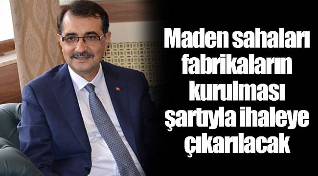 Maden sahaları fabrikaların kurulması şartıyla ihaleye çıkarılacak