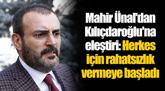 Mahir Ünal'dan Kılıçdaroğlu'na eleştiri: Herkes için rahatsızlık vermeye başladı