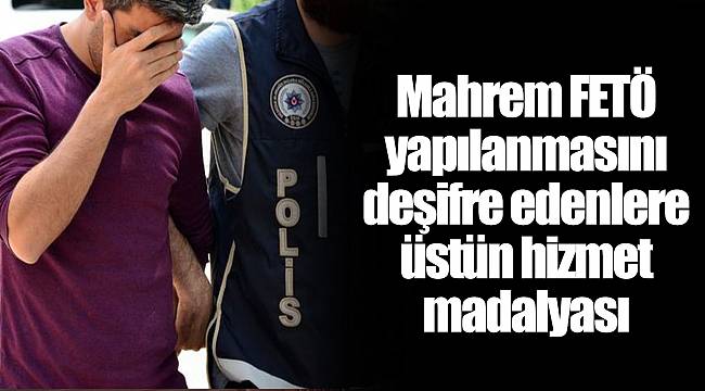 Mahrem FETÖ yapılanmasını deşifre edenlere üstün hizmet madalyası