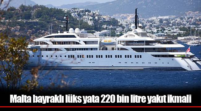 Malta bayraklı lüks yata 220 bin litre yakıt ikmali