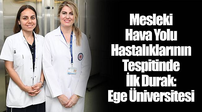 Mesleki Hava Yolu Hastalıklarının Tespitinde İlk Durak:  Ege Üniversitesi