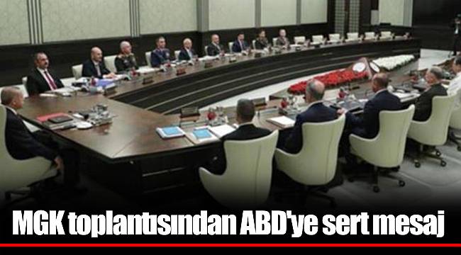 MGK toplantısından ABD'ye sert mesaj