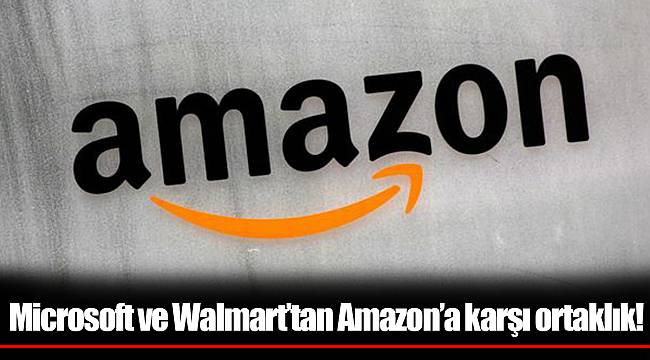 Microsoft ve Walmart’tan Amazon’a karşı ortaklık!