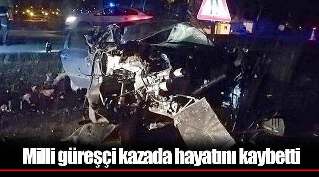 Milli güreşçi kazada hayatını kaybetti