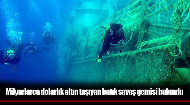 Milyarlarca dolarlık altın taşıyan batık savaş gemisi bulundu