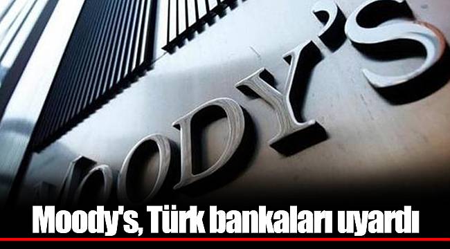 Moody's, Türk bankaları uyardı