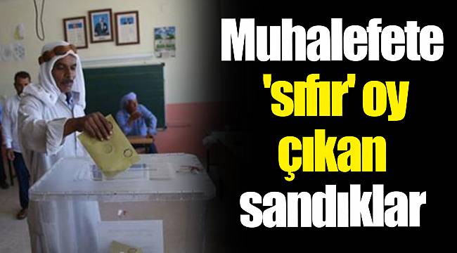 Muhalefete 'sıfır' oy çıkan sandıklar