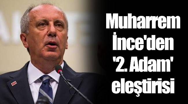 Muharrem İnce'den '2. Adam' eleştirisi
