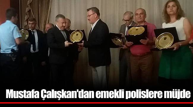 Mustafa Çalışkan'dan emekli polislere müjde