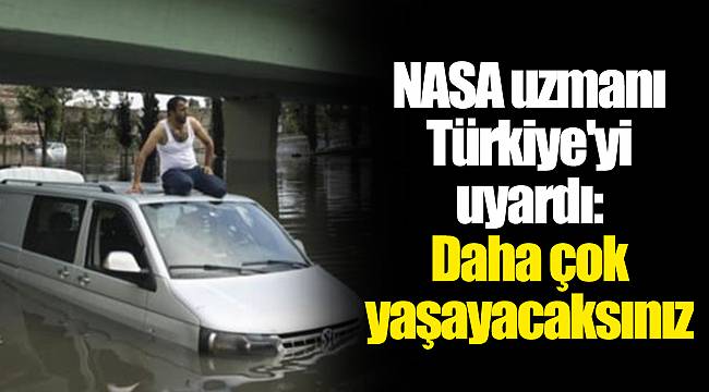 NASA uzmanı Türkiye'yi uyardı: Daha çok yaşayacaksınız