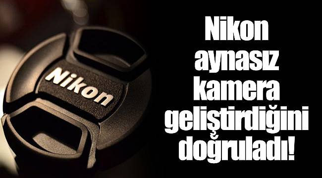 Nikon aynasız kamera geliştirdiğini doğruladı!