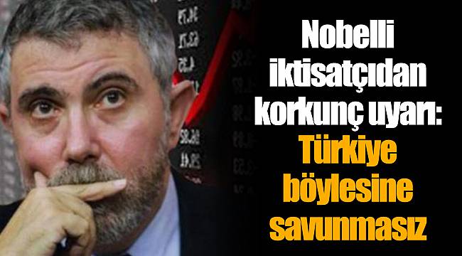 Nobelli iktisatçıdan korkunç uyarı: Türkiye böylesine savunmasız
