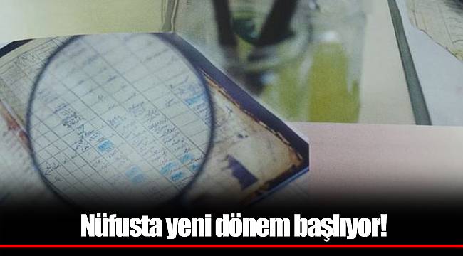 Nüfusta yeni dönem başlıyor!