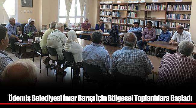 Ödemiş Belediyesi İmar Barışı İçin Bölgesel Toplantılara Başladı