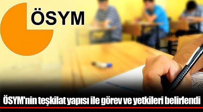 ÖSYM'nin teşkilat yapısı ile görev ve yetkileri belirlendi