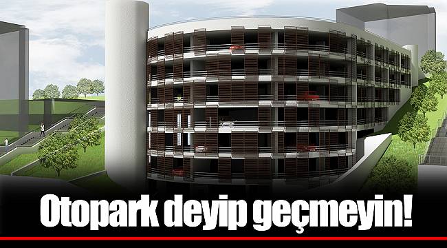 Otopark deyip geçmeyin!