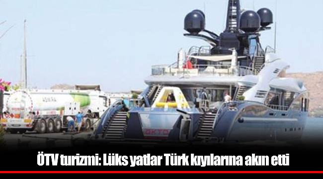 ÖTV turizmi: Lüks yatlar Türk kıyılarına akın etti