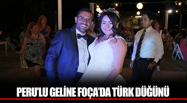 PERU’LU GELİNE FOÇA’DA TÜRK DÜĞÜNÜ