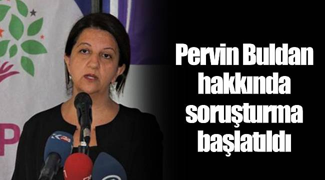 Pervin Buldan hakkında soruşturma başlatıldı