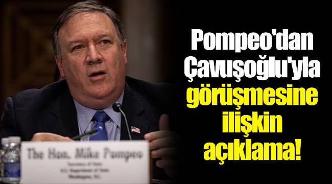 Pompeo'dan Çavuşoğlu'yla görüşmesine ilişkin açıklama!