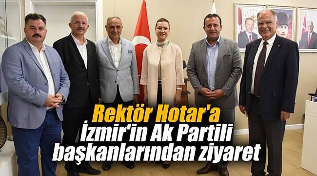 Rektör Hotar'a İzmir'in Ak Partili başkanlarından ziyaret