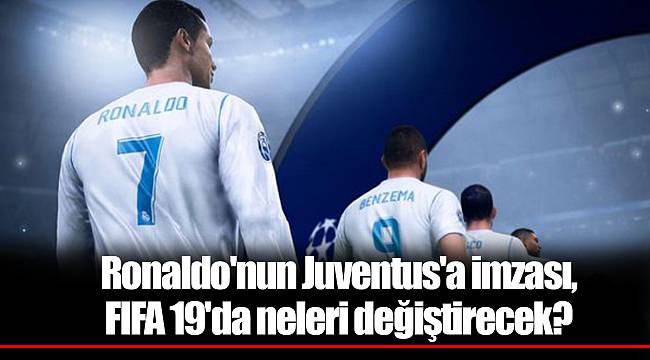 Ronaldo'nun Juventus'a imzası, FIFA 19'da neleri değiştirecek?