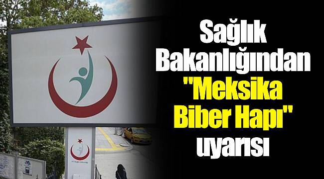 Sağlık Bakanlığından "Meksika Biber Hapı" uyarısı