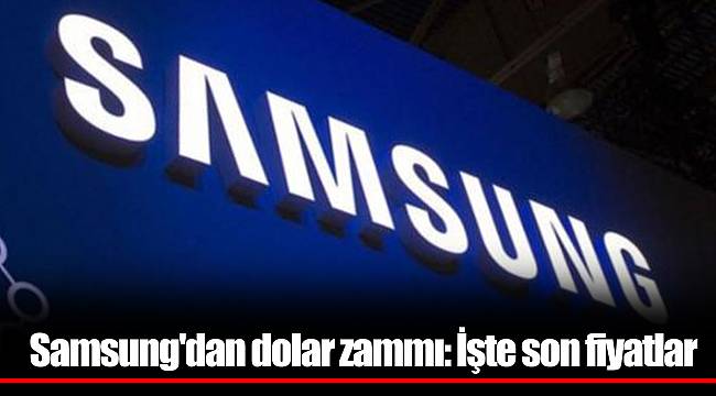 Samsung'dan dolar zammı: İşte son fiyatlar