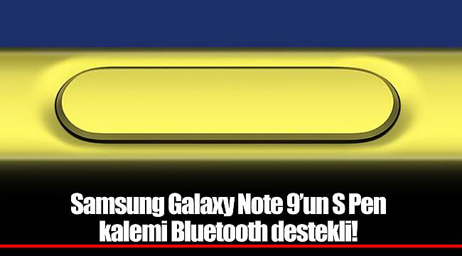 Samsung Galaxy Note 9’un S Pen kalemi Bluetooth destekli!