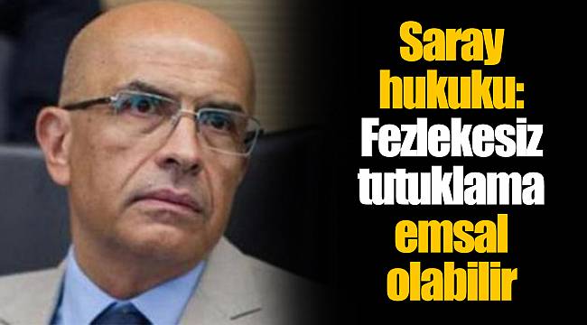 Saray hukuku: Fezlekesiz tutuklama emsal olabilir