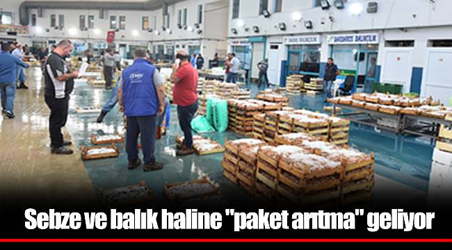 Sebze ve balık haline "paket arıtma" geliyor