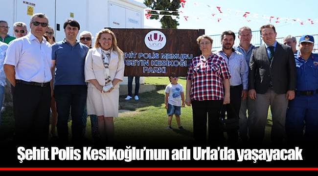 Şehit Polis Kesikoğlu’nun adı Urla’da yaşayacak