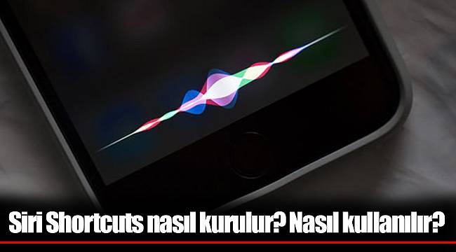 Siri Shortcuts nasıl kurulur? Nasıl kullanılır?