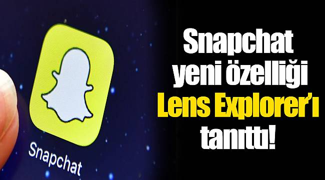 Snapchat yeni özelliği Lens Explorer’ı tanıttı!