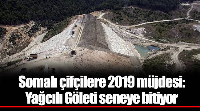 ​​​​​​​Somalı çifçilere 2019 müjdesi:  Yağcılı Göleti seneye bitiyor