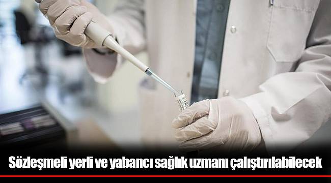 Sözleşmeli yerli ve yabancı sağlık uzmanı çalıştırılabilecek