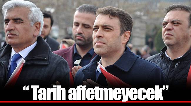 “ Tarih affetmeyecek”