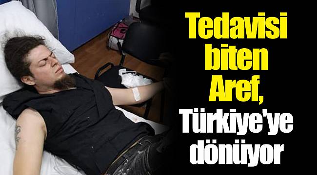 Tedavisi biten Aref, Türkiye'ye dönüyor