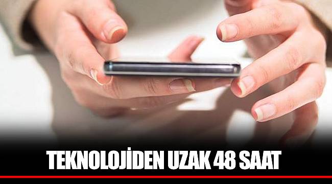 TEKNOLOJİDEN UZAK 48 SAAT