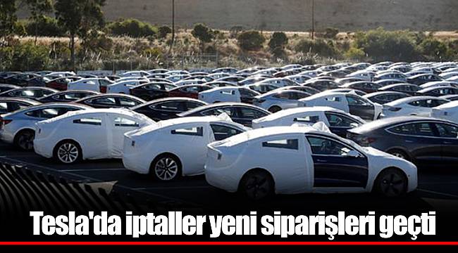 Tesla&#039;da iptaller yeni siparişleri geçti
