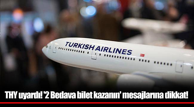 THY uyardı! '2 Bedava bilet kazanın' mesajlarına dikkat!