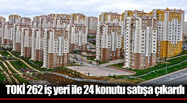 TOKİ 262 iş yeri ile 24 konutu satışa çıkardı