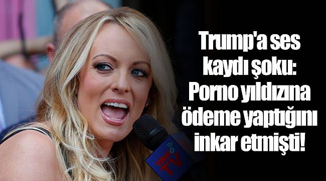 Trump'a ses kaydı şoku: Porno yıldızına ödeme yaptığını inkar etmişti!