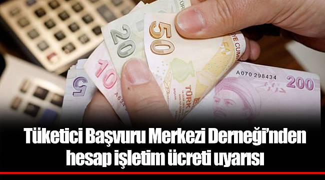 Tüketici Başvuru Merkezi Derneği´nden hesap işletim ücreti uyarısı