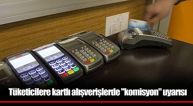 Tüketicilere kartlı alışverişlerde "komisyon" uyarısı