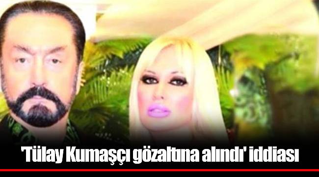 'Tülay Kumaşçı gözaltına alındı' iddiası