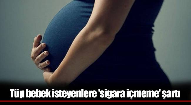 Tüp bebek isteyenlere 'sigara içmeme' şartı
